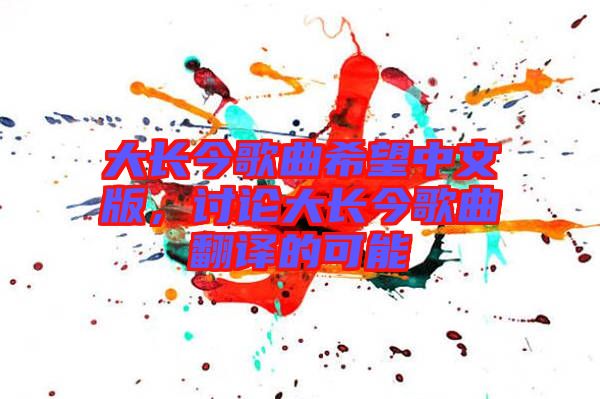 大長今歌曲希望中文版，討論大長今歌曲翻譯的可能