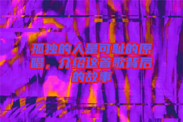 孤獨的人是可恥的原唱，介紹這首歌背后的故事