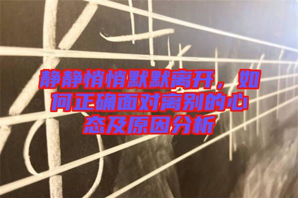靜靜悄悄默默離開，如何正確面對離別的心態及原因分析