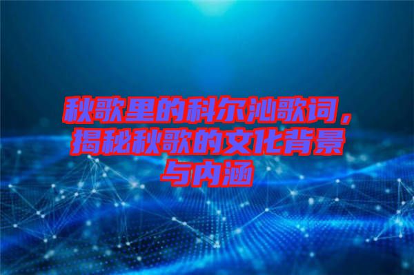 秋歌里的科爾沁歌詞，揭秘秋歌的文化背景與內涵