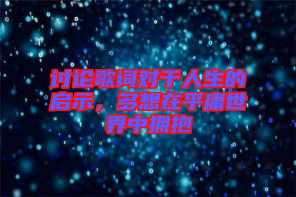 討論歌詞對于人生的啟示，多想在平庸世界中擁抱