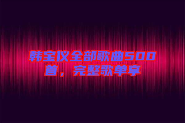 韓寶儀全部歌曲500首，完整歌單享