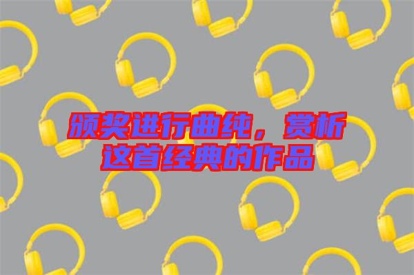 頒獎進行曲純，賞析這首經典的作品