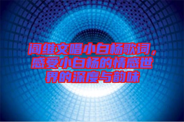 閻維文唱小白楊歌詞，感受小白楊的情感世界的深度與韻味